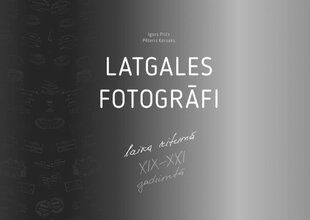 Latgale fotograafid aegade jooksul XIX-XXI sajandil hind ja info | Ajalooraamatud | kaup24.ee