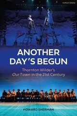 Another Day's Begun: Thornton Wilder's Our Town in the 21st Century hind ja info | Ajalooraamatud | kaup24.ee