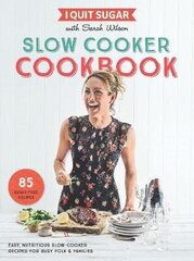 I Quit Sugar Slow Cooker Cookbook: 85 Easy, Nutritious Slow-Cooker Recipes For Busy Folk And Families Main Market Ed. hind ja info | Retseptiraamatud  | kaup24.ee