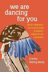 We Are Dancing For You: Native Feminisms And The Revitalization Of Women's Coming-Of-Age Ceremonies hind ja info | Lühijutud, novellid | kaup24.ee