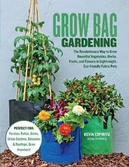 Grow Bag Gardening: The Revolutionary Way To Grow Bountiful Vegetables, Herbs, Fruits, And Flowers In Lightweight, Eco-Friendly Fabric Pots - Perfect For: Porches, Patios, Decks, Urban Gardens, Balconies & Rooftops. Grow Anywhere! hind ja info | Aiandusraamatud | kaup24.ee